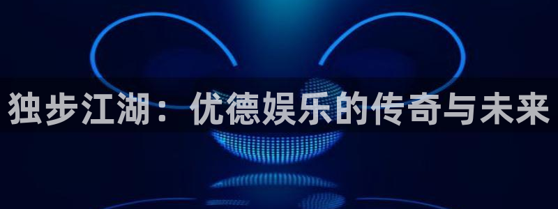 泰达娱乐官网地址：独步江湖：优德娱乐的传奇与未来