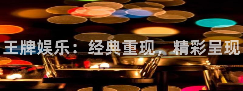 泰达娱乐平台最新版本下载：王牌娱乐：经典重现，精彩呈现